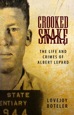 Crooked Snake: The Life and Crimes of Albert Lepard by Boteler, Lovejoy