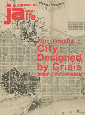 Ja118, Winter 2020: Place + Urbanism City: Designed by Crisis by The Japan Architect