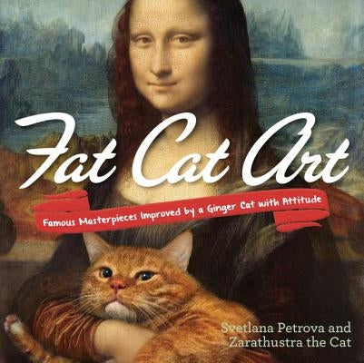 Fat Cat Art: Famous Masterpieces Improved by a Ginger Cat with Attitude by Petrova, Svetlana