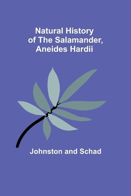 Natural History of the Salamander, Aneides hardii by Schad, Johnston