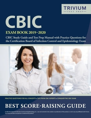 CBIC Exam Book 2019-2020: CBIC Study Guide and Test Prep Manual with Practice Questions for the Certification Board of Infection Control and Epi by Trivium Infection Control Exam Team