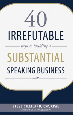 40 Irrefutable Steps to Building a Substantial Speaking Business by Steve Gilliland