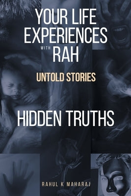 Your Life Experiences with Rah: Untold Stories Hidden Truths by Maharaj, Rahul K.