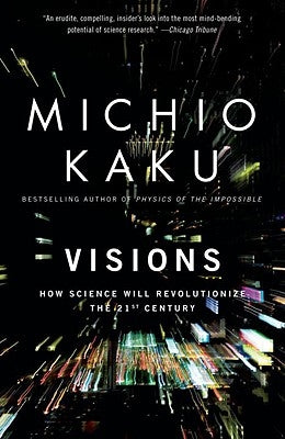 Visions: How Science Will Revolutionize the 21st Century by Kaku, Michio