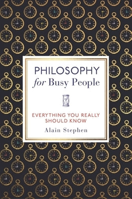 Philosophy for Busy People: Everything You Really Should Know by Stephen, Alain