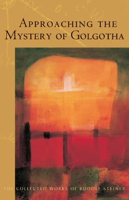 Approaching the Mystery of Golgotha: (Cw 152) by Steiner, Rudolf