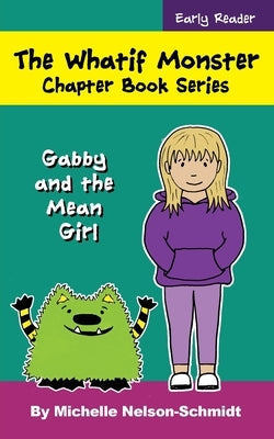 The Whatif Monster Chapter Book Series: Gabby and the Mean Girl by Nelson-Schmidt, Michelle