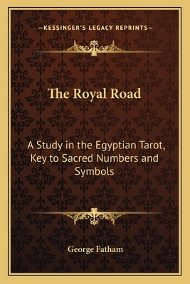 The Royal Road: A Study in the Egyptian Tarot, Key to Sacred Numbers and Symbols by Fatham, George