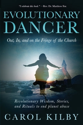 Evolutionary Dancer: Out, In, and On the Fringe of the Church by Kilby, Carol Lee