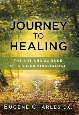 Journey to Healing: The Art and Science of Applied Kinesiology by Charles, Eugene