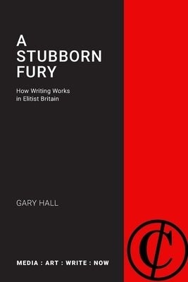 A Stubborn Fury: How Writing Works in Elitist Britain by Hall, Gary