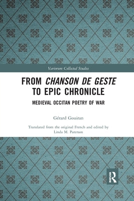 From Chanson de Geste to Epic Chronicle: Medieval Occitan Poetry of War by Gouiran, G&#233;rard