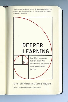Deeper Learning: How Eight Innovative Public Schools Are Transforming Education in the Twenty-First Century by Martinez, Monica R.