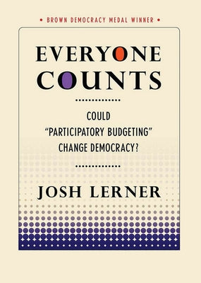 Everyone Counts: Could Participatory Budgeting Change Democracy? by Lerner, Josh