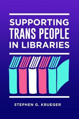 Supporting Trans People in Libraries by Krueger, Stephen G.