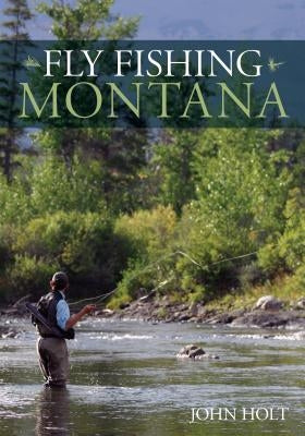 Fly Fishing Montana by Holt, John