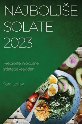 Najboljse solate 2023: Preproste in okusne solate za vsak dan by Lesjak, Sara