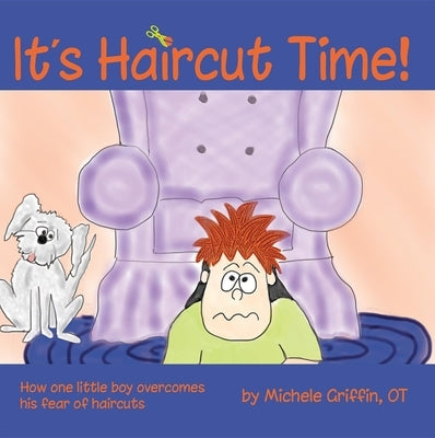 It's Haircut Time!: How One Little Boy Overcame His Fear of Haircuts by Griffin, Michele