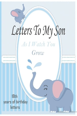 Letters To My Son As I Watch You Grow: 18th Birthday Letter Prompt Journal, A Thoughtful Gift For New Mothers & Parents. Write Memories Now, Read Them by Hssine, Ayoub