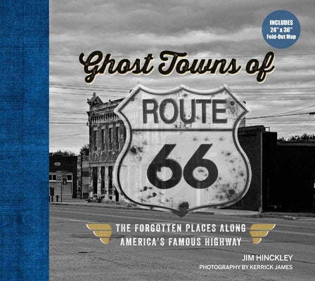 Ghost Towns of Route 66: The Forgotten Places Along America's Famous Highway - Includes 24in X 36in Fold-Out Map by Hinckley, Jim