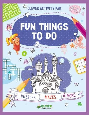 Fun Things to Do: Puzzles, Mazes & More by Clever Publishing