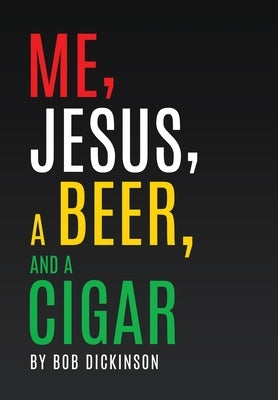 Me, Jesus, a Beer and a Cigar by Dickinson, Bob