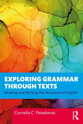 Exploring Grammar Through Texts: Reading and Writing the Structure of English by Paraskevas, Cornelia