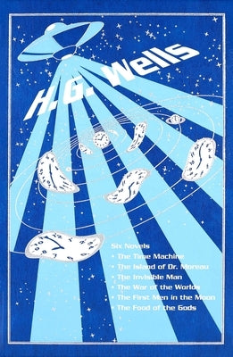 The Time Machine/The Island of Dr. Moreau/The Invisible Man/The War of the Worlds/The First Men in the Moon/The Food of the Gods by Wells, H. G.