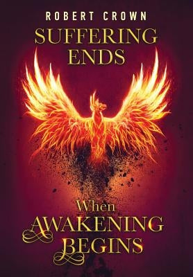 Suffering Ends When Awakening Begins by Crown, Robert