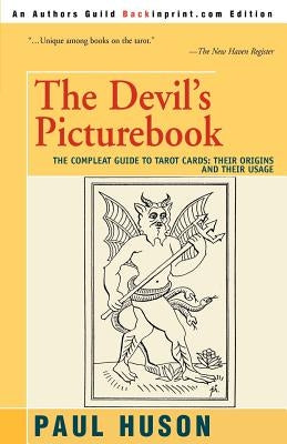 The Devil's Picturebook: The Compleat Guide to Tarot Cards: Their Origins and Their Usage by Huson, Paul