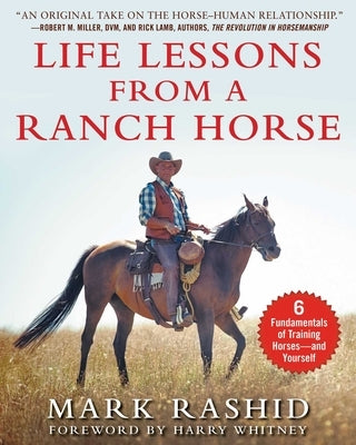 Life Lessons from a Ranch Horse: 6 Fundamentals of Training Horses--And Yourself by Rashid, Mark