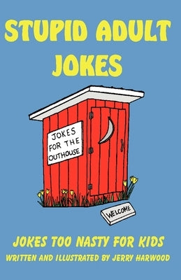 Stupid Adult Jokes: Jokes Too Nasty for Kids by Harwood, Jerry