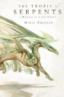 The Tropic of Serpents: A Memoir by Lady Trent by Brennan, Marie