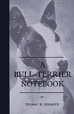 A Bull-Terrier Notebook by Hogarth, Thomas W.