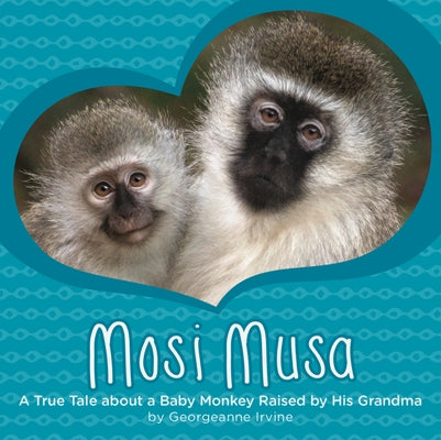 Mosi Musa: A True Tale about a Baby Monkey Raised by His Grandma by Irvine, Georgeanne