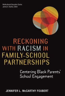 Reckoning with Racism in Family-School Partnerships: Centering Black Parents' School Engagement by Foubert, Jennifer L. McCarthy