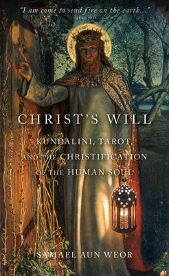 Christ's Will: Tarot, Kundalini, and the Christification of the Human Soul by Aun Weor, Samael