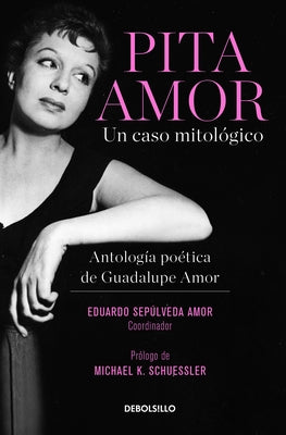 Pita Amor: Un Caso Mitológico. Antología Poética de Guadalupe Amor / Pita Amor's Poetic Anthology by Amor, Guadalupe