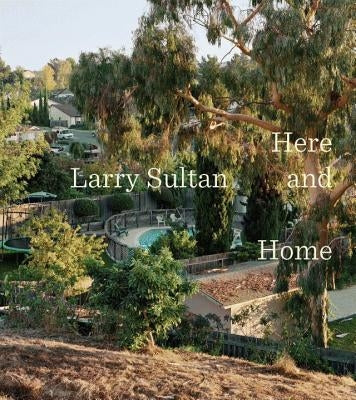 Larry Sultan: Here and Home by Morse, Rebecca