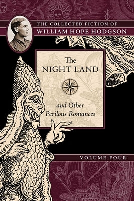 The Night Land and Other Perilous Romances: The Collected Fiction of William Hope Hodgson, Volume 4 by Hodgson, William Hope
