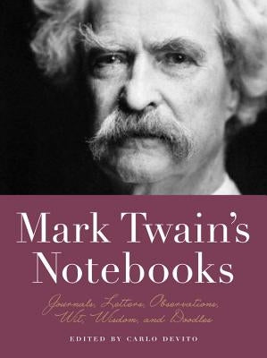 Mark Twain's Notebooks: Journals, Letters, Observations, Wit, Wisdom, and Doodles by de Vito, Carlo