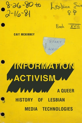 Information Activism: A Queer History of Lesbian Media Technologies by McKinney, Cait