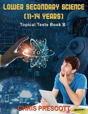 Lower Secondary Science: Topical Tests (Book B) by Prescott, Chris