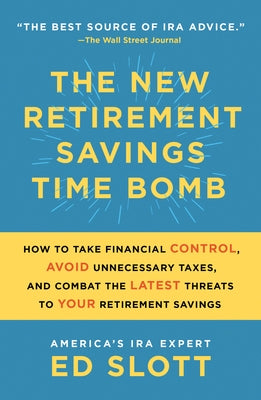 The New Retirement Savings Time Bomb: How to Take Financial Control, Avoid Unnecessary Taxes, and Combat the Latest Threats to Your Retirement Savings by Slott, Ed