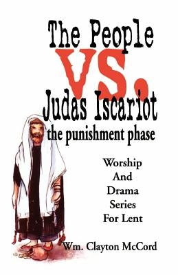 People vs. Judas Iscariot: The Punishment Phase by McCord, William Clayton