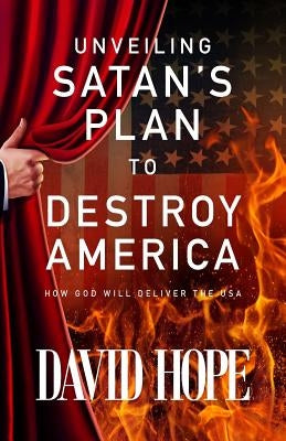 Unveiling Satan's Plan to Destroy America: How God Will Deliver the USA by Hope, David