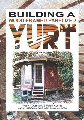 Building a Wood-Framed Panelized Yurt by Koontz, Robin Michal