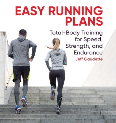 Easy Running Plans: Total-Body Training for Speed, Strength, and Endurance by Gaudette, Jeff