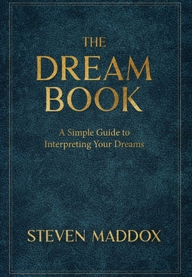 The Dream Book: A Simple Guide To Interpreting Your Dreams by Maddox, Steven