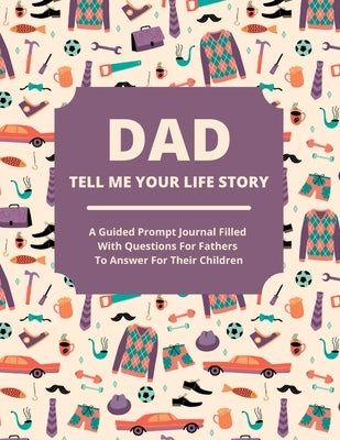 Dad Tell Me Your Life Story: A guided journal filled with questions for fathers to answer for their children by Lee, Jean